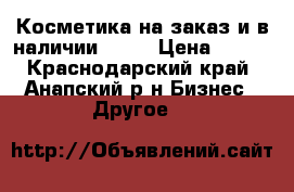 Косметика на заказ и в наличии Avon › Цена ­ 500 - Краснодарский край, Анапский р-н Бизнес » Другое   